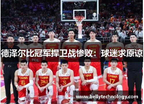 德泽尔比冠军捍卫战惨败：球迷求原谅